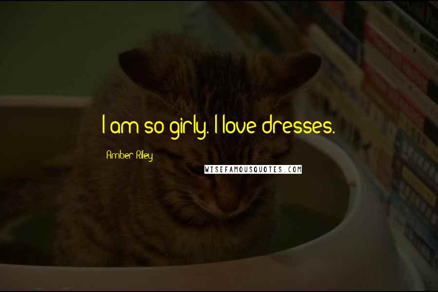 Amber Riley Quotes: I am so girly. I love dresses.