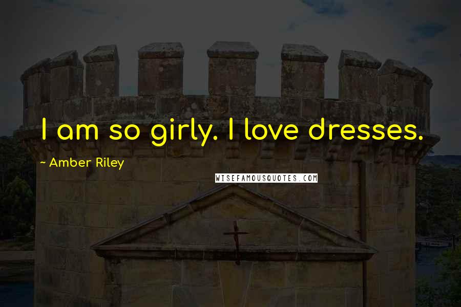 Amber Riley Quotes: I am so girly. I love dresses.