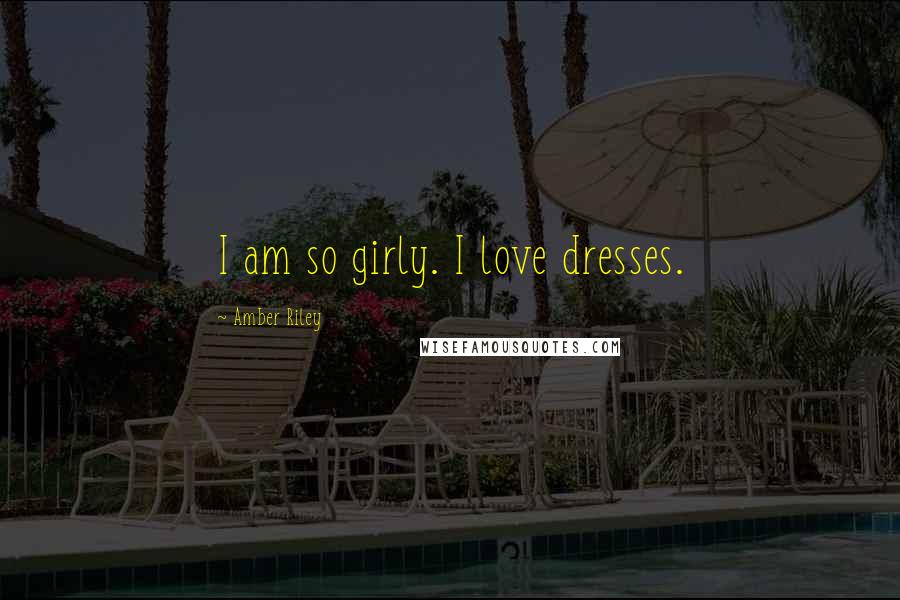 Amber Riley Quotes: I am so girly. I love dresses.