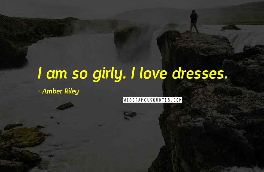 Amber Riley Quotes: I am so girly. I love dresses.