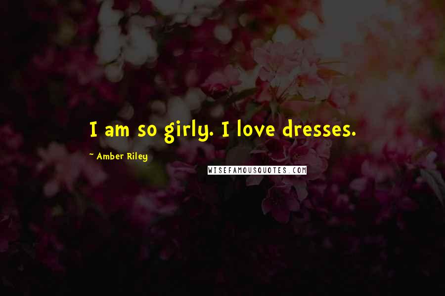 Amber Riley Quotes: I am so girly. I love dresses.