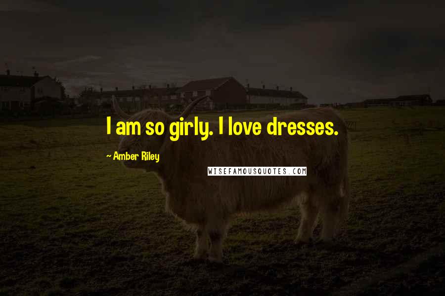Amber Riley Quotes: I am so girly. I love dresses.