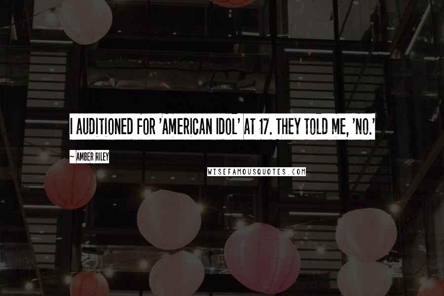 Amber Riley Quotes: I auditioned for 'American Idol' at 17. They told me, 'No.'
