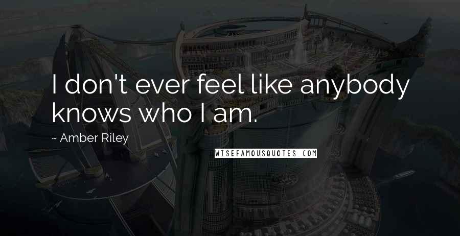 Amber Riley Quotes: I don't ever feel like anybody knows who I am.