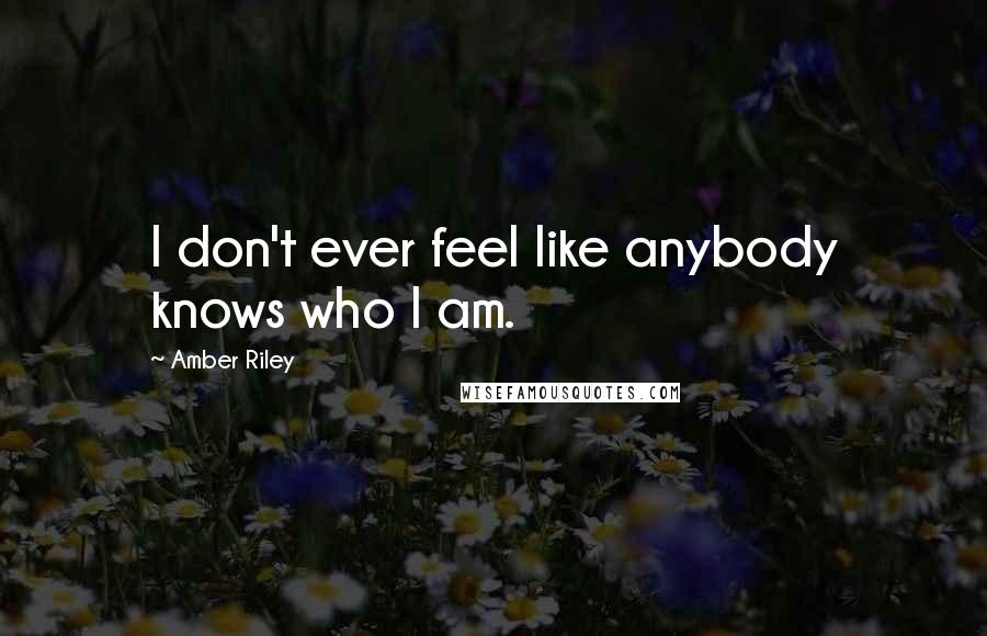 Amber Riley Quotes: I don't ever feel like anybody knows who I am.