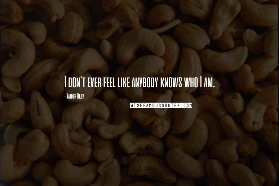 Amber Riley Quotes: I don't ever feel like anybody knows who I am.