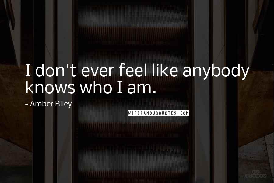 Amber Riley Quotes: I don't ever feel like anybody knows who I am.