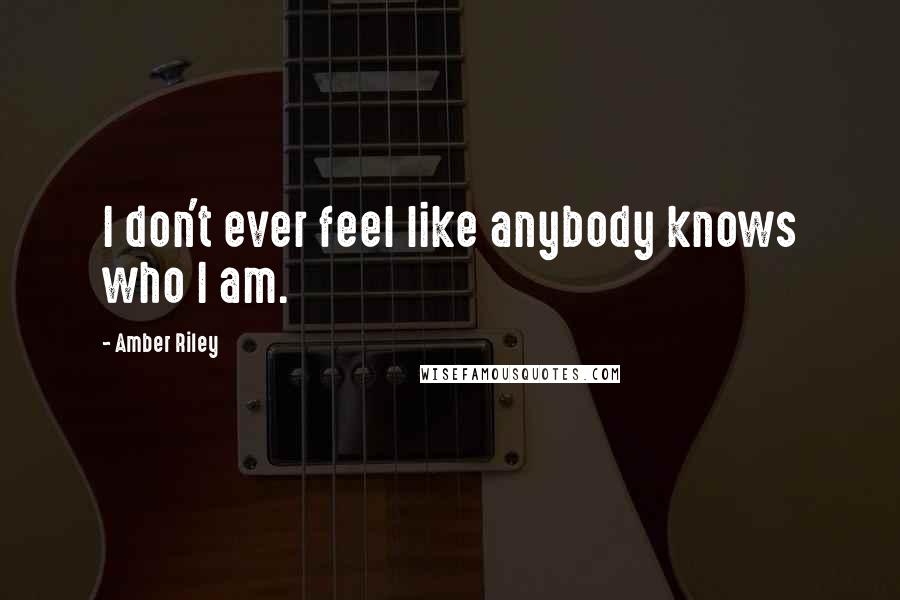 Amber Riley Quotes: I don't ever feel like anybody knows who I am.