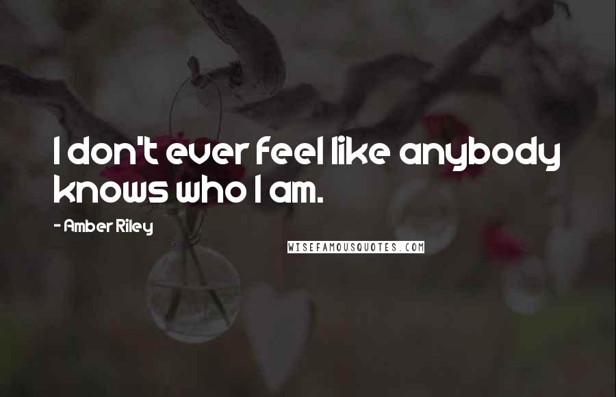 Amber Riley Quotes: I don't ever feel like anybody knows who I am.