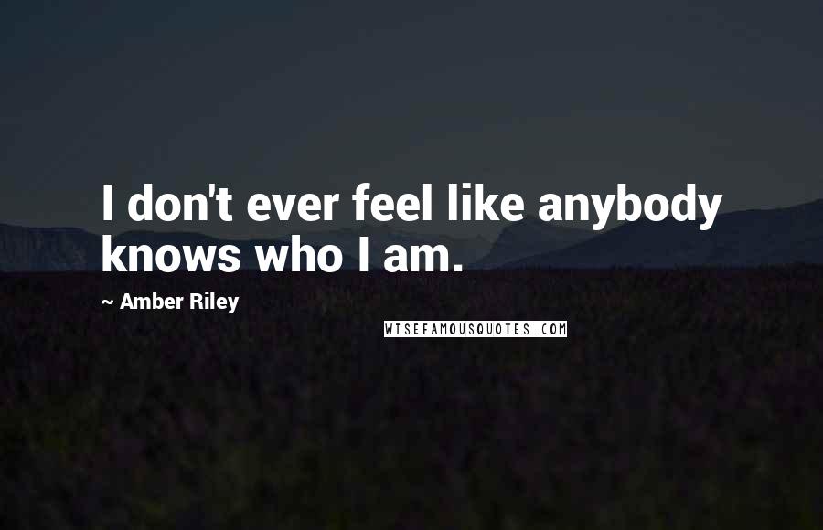 Amber Riley Quotes: I don't ever feel like anybody knows who I am.