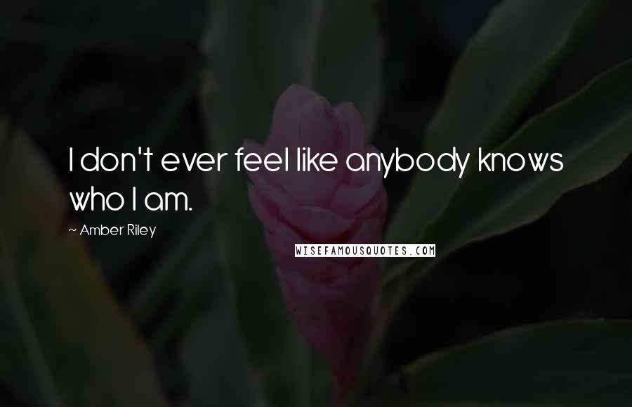 Amber Riley Quotes: I don't ever feel like anybody knows who I am.