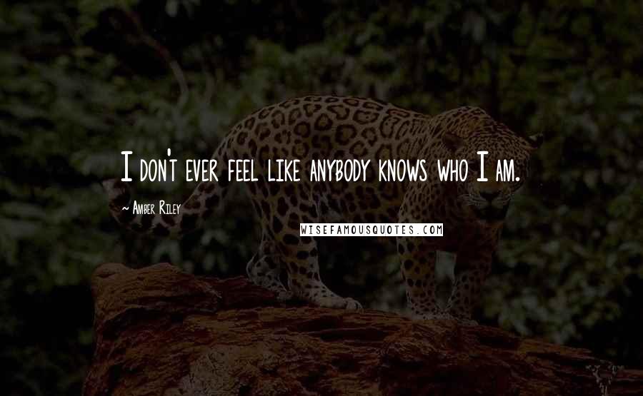 Amber Riley Quotes: I don't ever feel like anybody knows who I am.