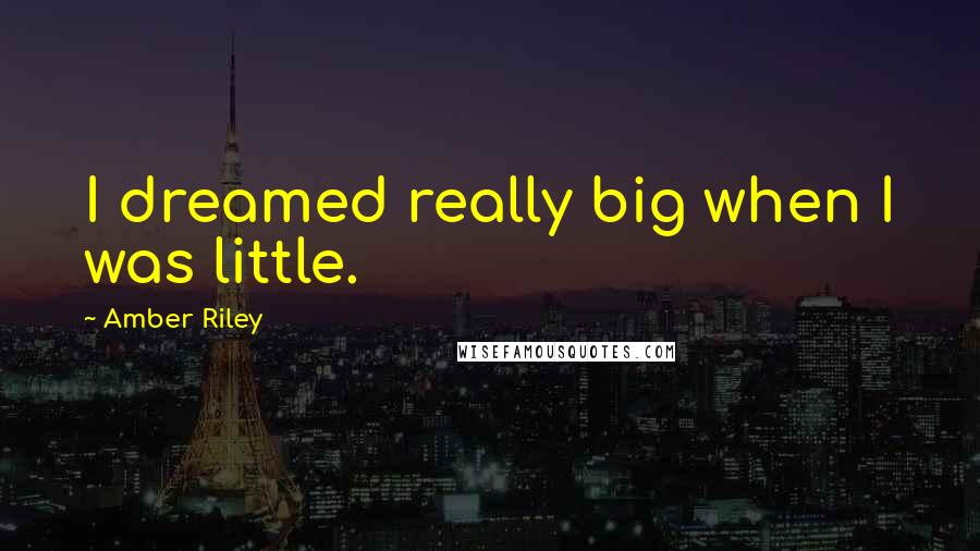 Amber Riley Quotes: I dreamed really big when I was little.