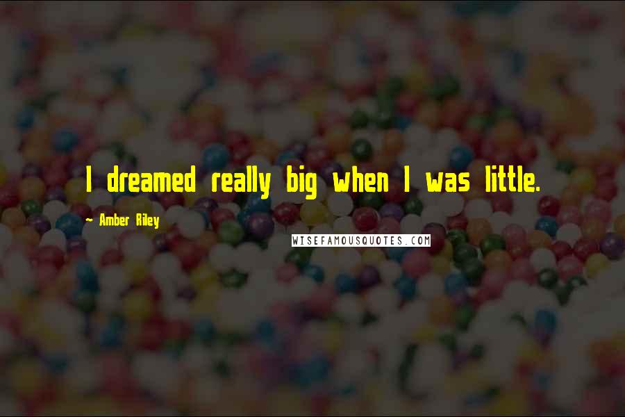 Amber Riley Quotes: I dreamed really big when I was little.