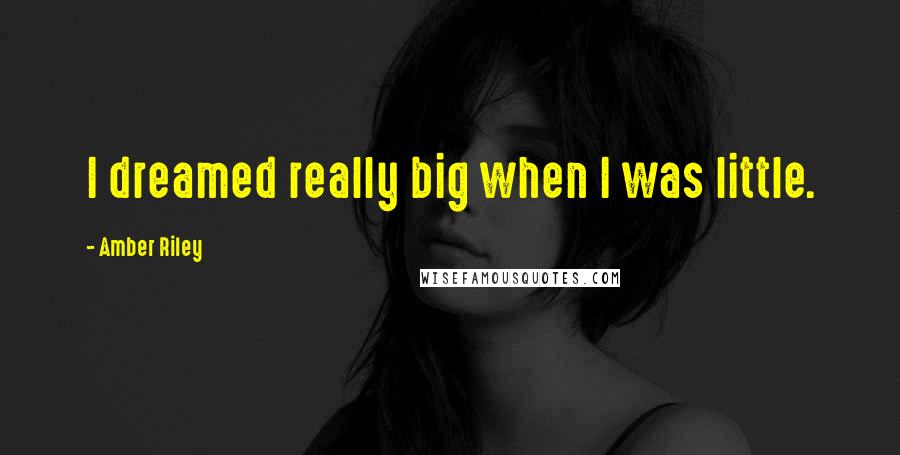 Amber Riley Quotes: I dreamed really big when I was little.
