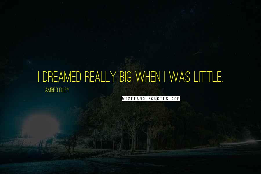 Amber Riley Quotes: I dreamed really big when I was little.