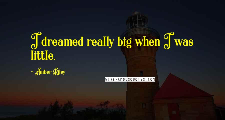 Amber Riley Quotes: I dreamed really big when I was little.