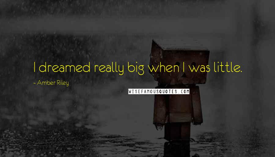 Amber Riley Quotes: I dreamed really big when I was little.