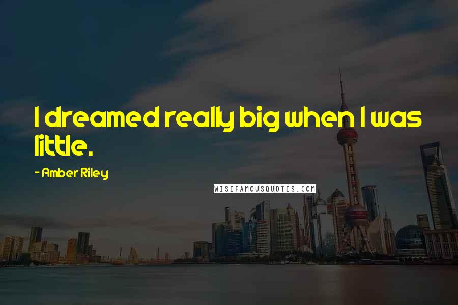 Amber Riley Quotes: I dreamed really big when I was little.