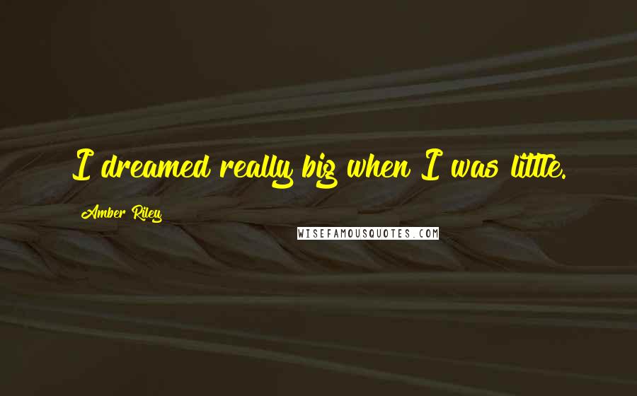 Amber Riley Quotes: I dreamed really big when I was little.