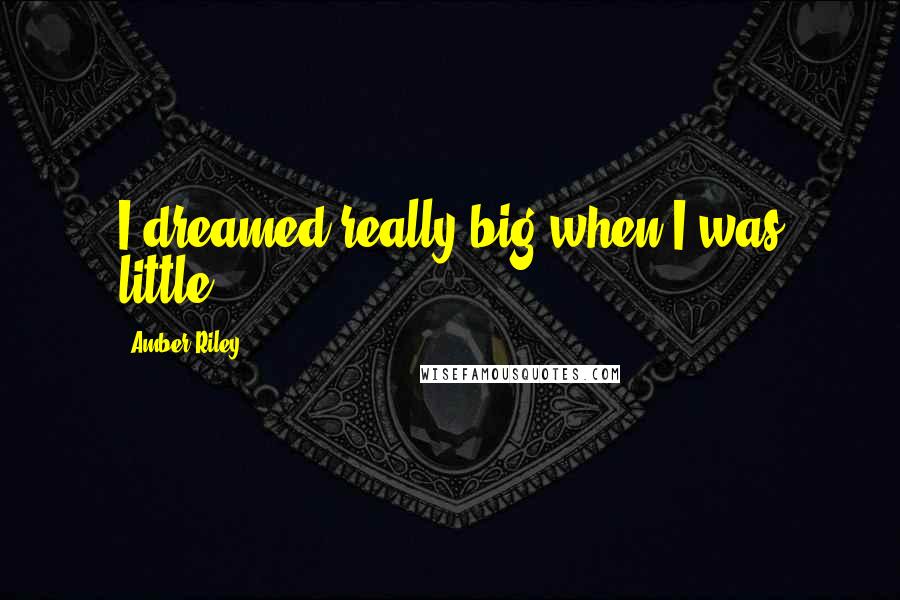 Amber Riley Quotes: I dreamed really big when I was little.