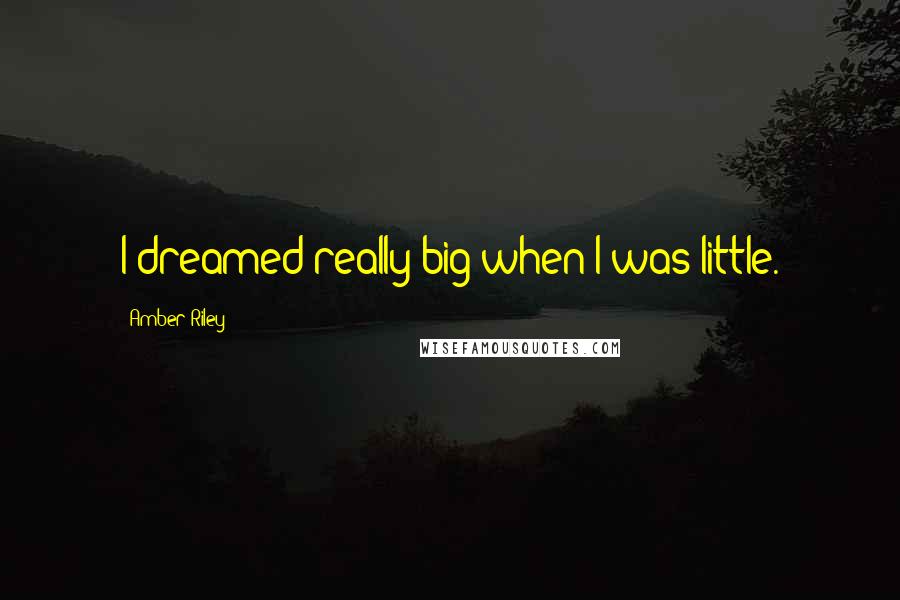 Amber Riley Quotes: I dreamed really big when I was little.