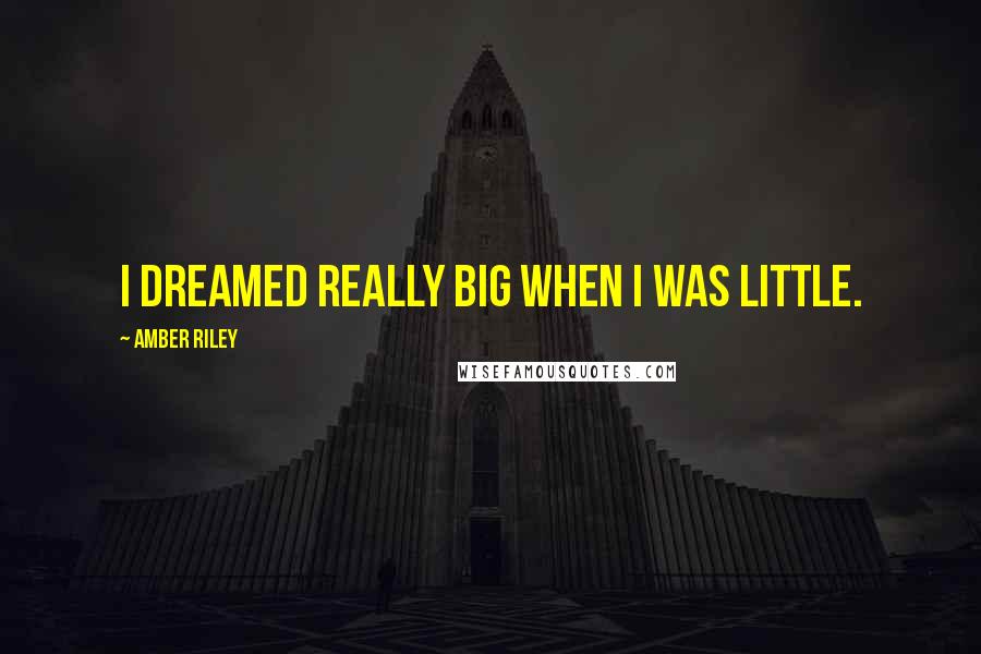 Amber Riley Quotes: I dreamed really big when I was little.