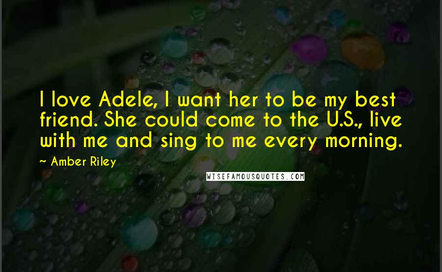 Amber Riley Quotes: I love Adele, I want her to be my best friend. She could come to the U.S., live with me and sing to me every morning.