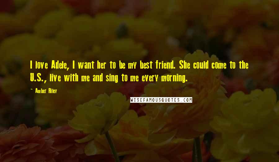 Amber Riley Quotes: I love Adele, I want her to be my best friend. She could come to the U.S., live with me and sing to me every morning.