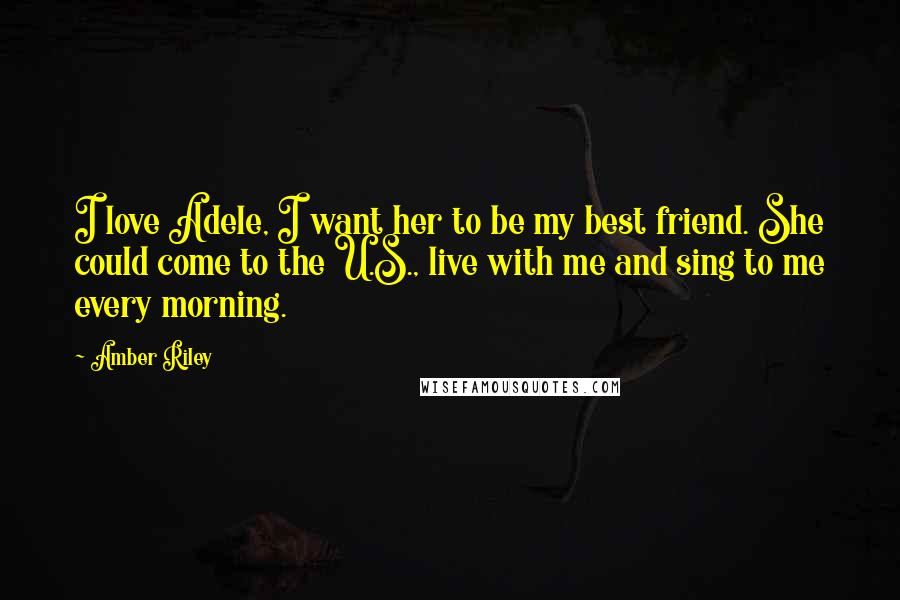 Amber Riley Quotes: I love Adele, I want her to be my best friend. She could come to the U.S., live with me and sing to me every morning.