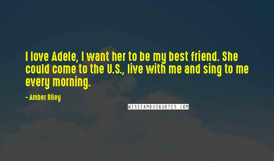 Amber Riley Quotes: I love Adele, I want her to be my best friend. She could come to the U.S., live with me and sing to me every morning.