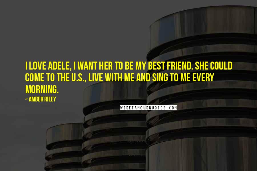 Amber Riley Quotes: I love Adele, I want her to be my best friend. She could come to the U.S., live with me and sing to me every morning.