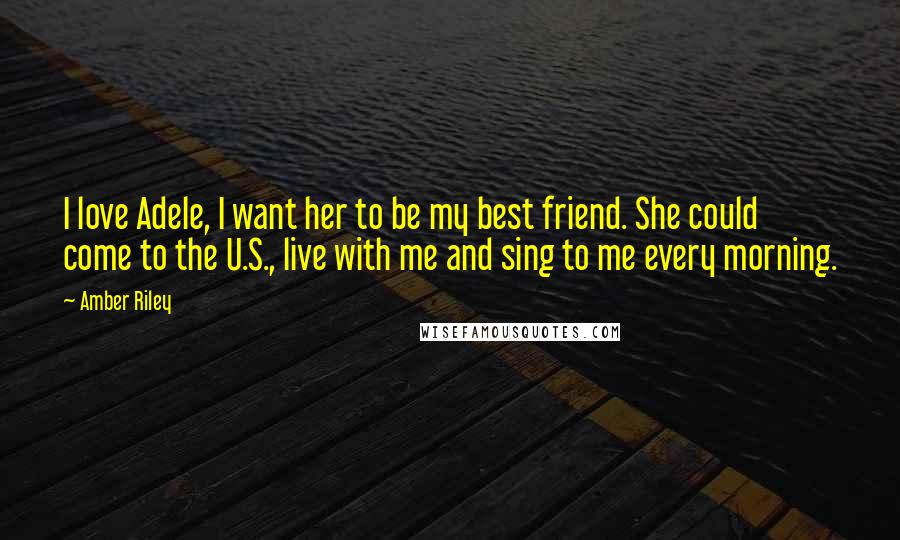 Amber Riley Quotes: I love Adele, I want her to be my best friend. She could come to the U.S., live with me and sing to me every morning.