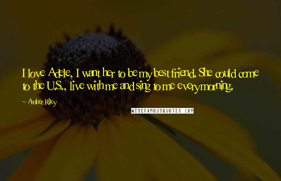 Amber Riley Quotes: I love Adele, I want her to be my best friend. She could come to the U.S., live with me and sing to me every morning.