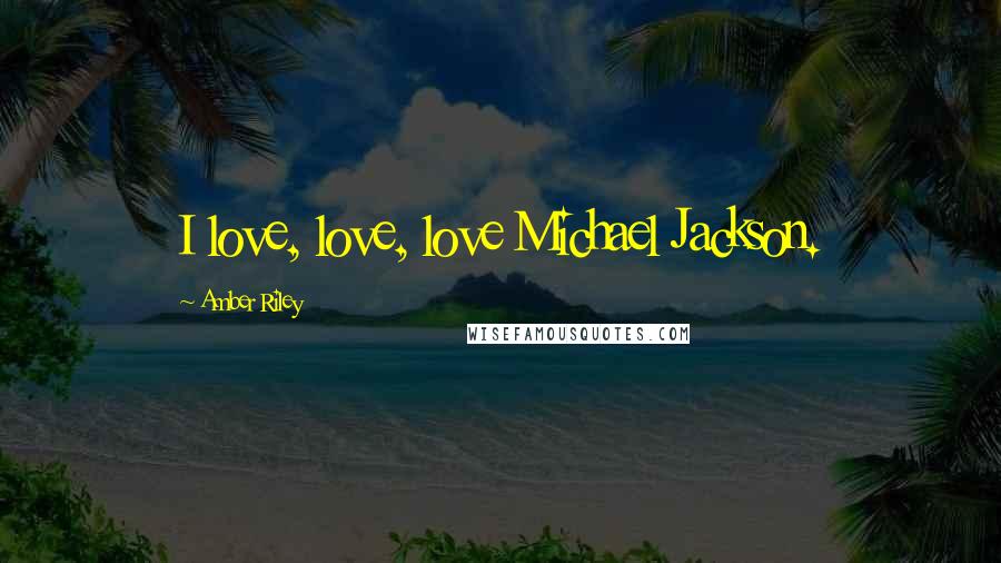 Amber Riley Quotes: I love, love, love Michael Jackson.
