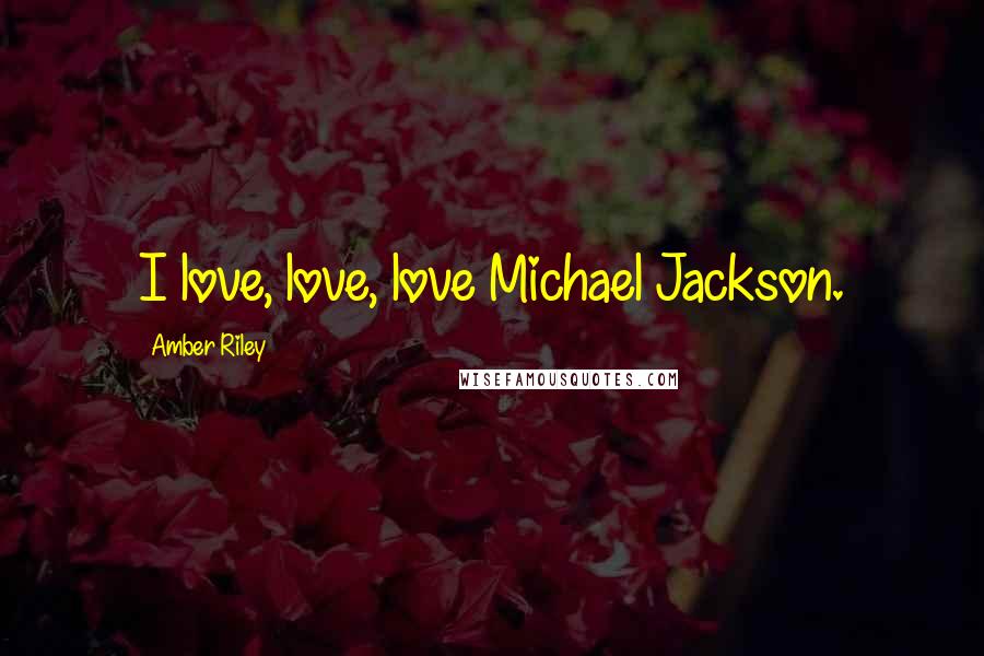 Amber Riley Quotes: I love, love, love Michael Jackson.