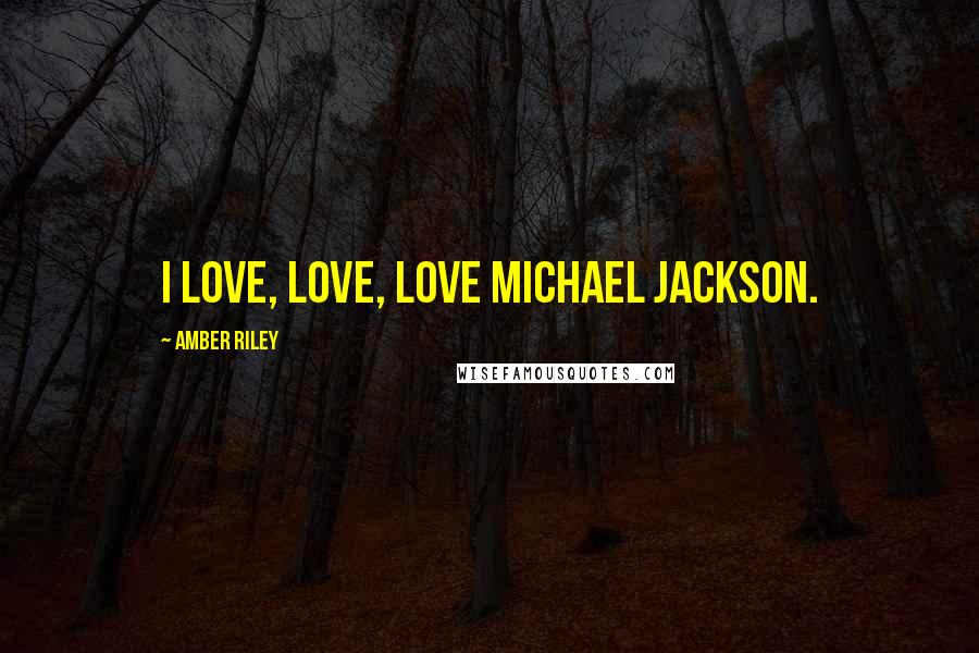 Amber Riley Quotes: I love, love, love Michael Jackson.