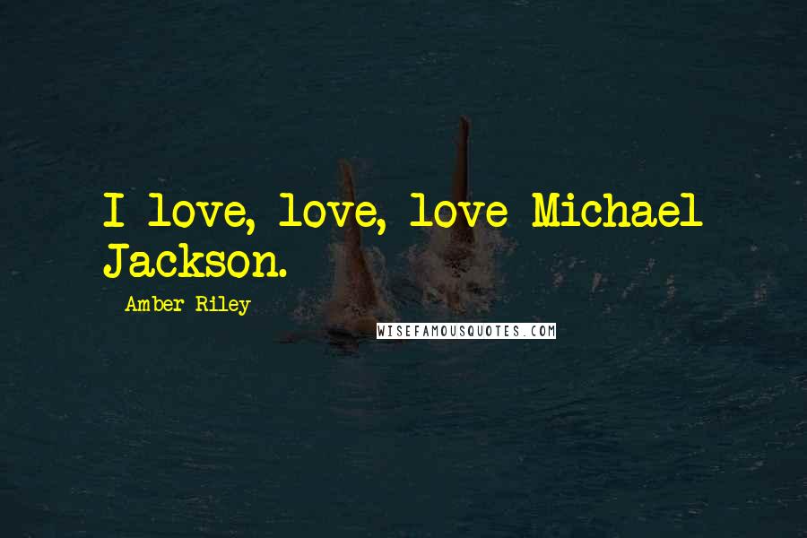Amber Riley Quotes: I love, love, love Michael Jackson.