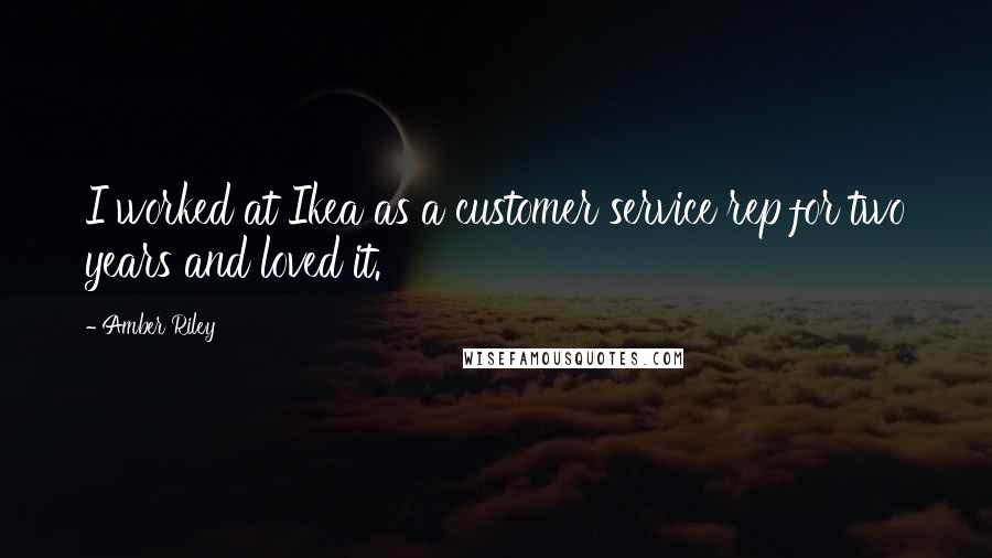 Amber Riley Quotes: I worked at Ikea as a customer service rep for two years and loved it.