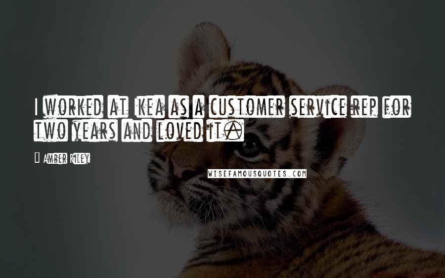 Amber Riley Quotes: I worked at Ikea as a customer service rep for two years and loved it.
