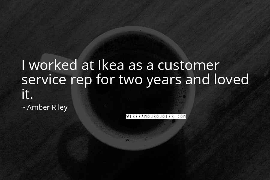 Amber Riley Quotes: I worked at Ikea as a customer service rep for two years and loved it.