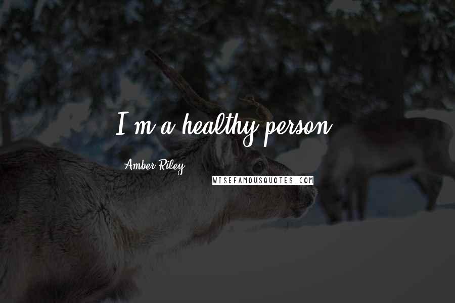 Amber Riley Quotes: I'm a healthy person.