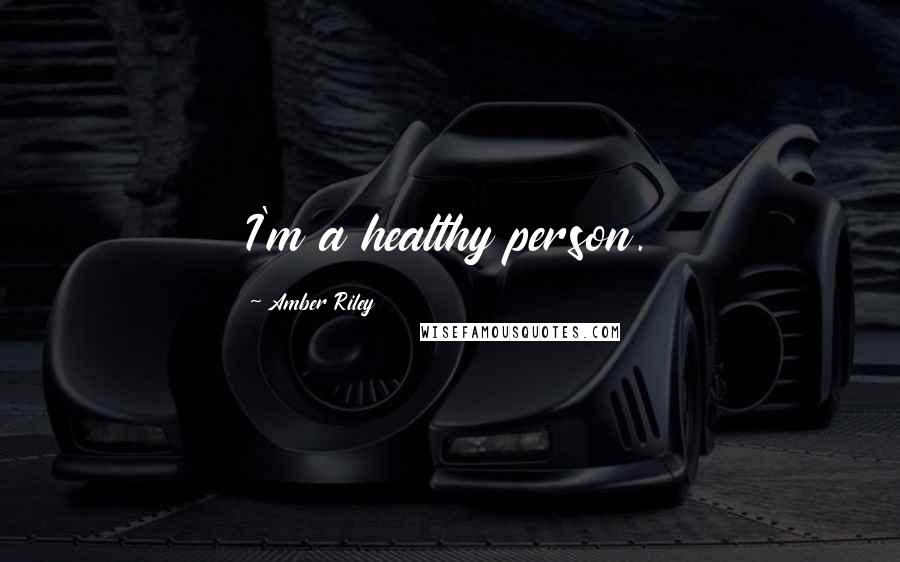 Amber Riley Quotes: I'm a healthy person.