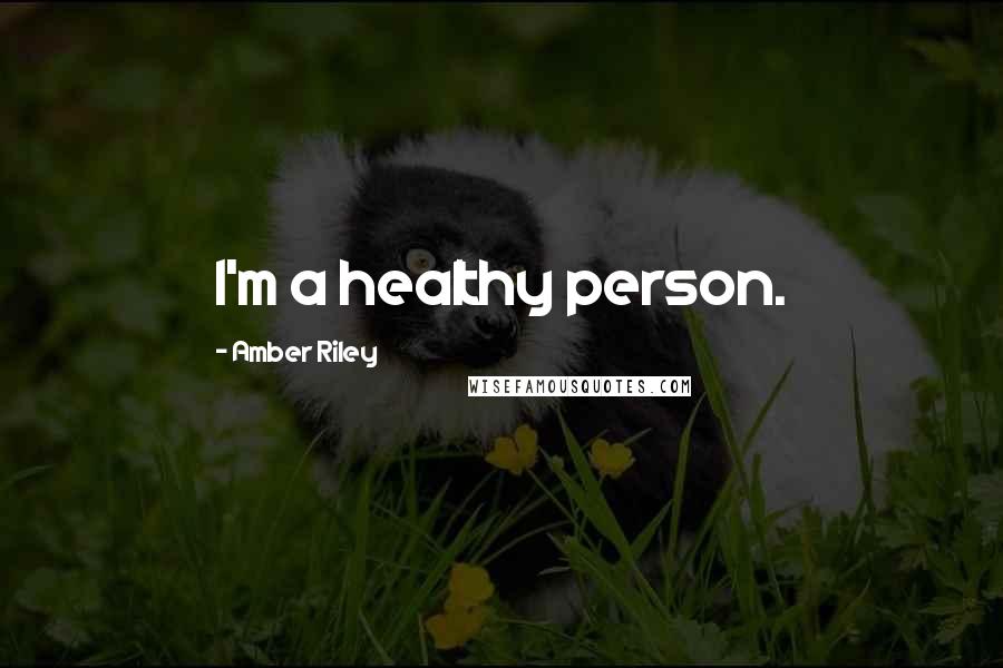 Amber Riley Quotes: I'm a healthy person.