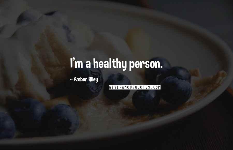 Amber Riley Quotes: I'm a healthy person.