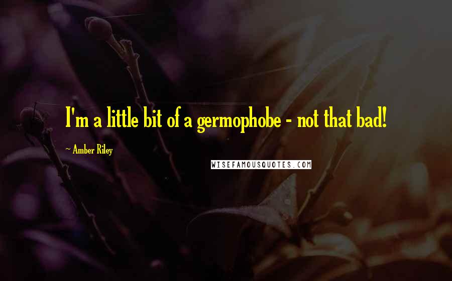 Amber Riley Quotes: I'm a little bit of a germophobe - not that bad!