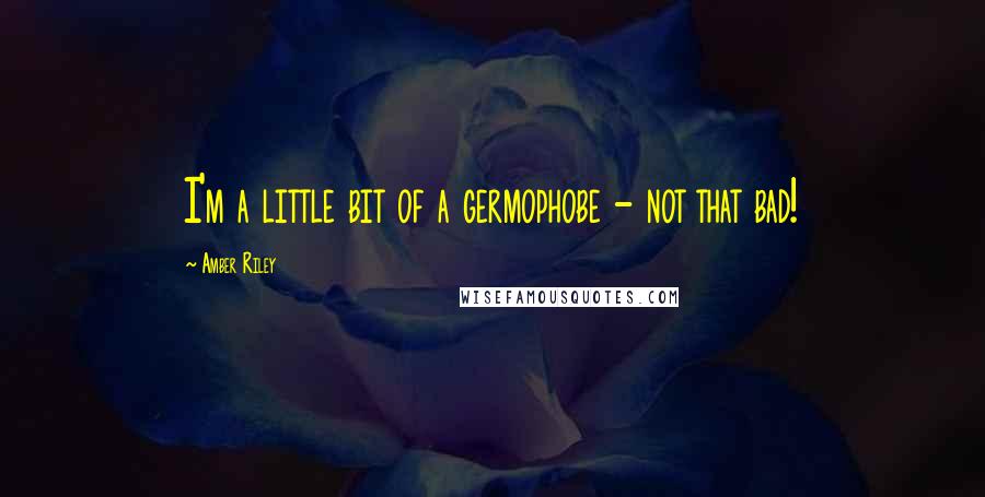 Amber Riley Quotes: I'm a little bit of a germophobe - not that bad!