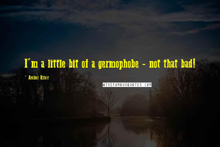 Amber Riley Quotes: I'm a little bit of a germophobe - not that bad!