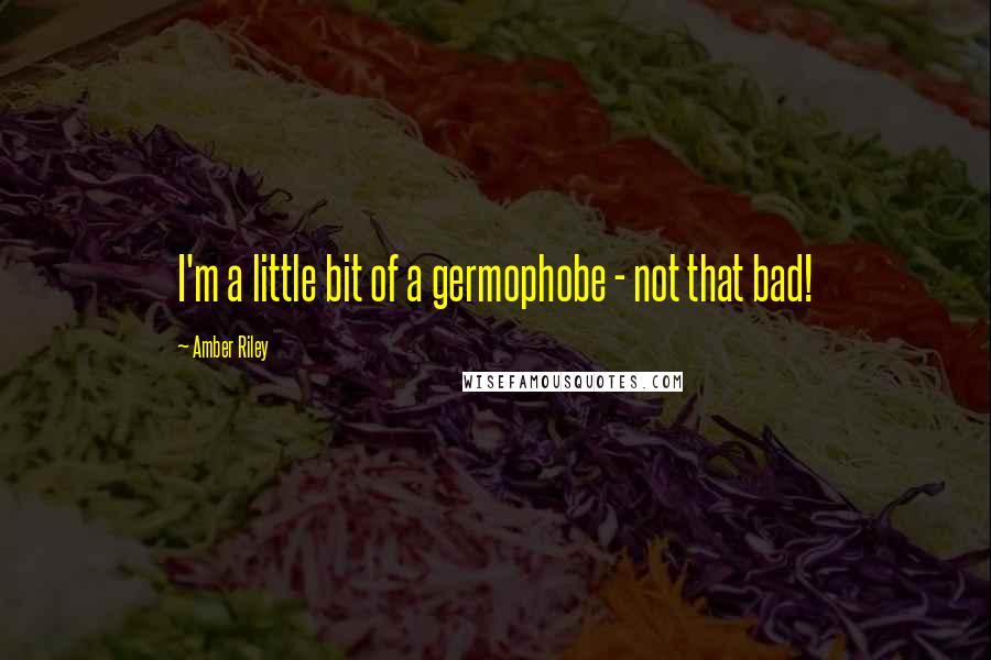 Amber Riley Quotes: I'm a little bit of a germophobe - not that bad!