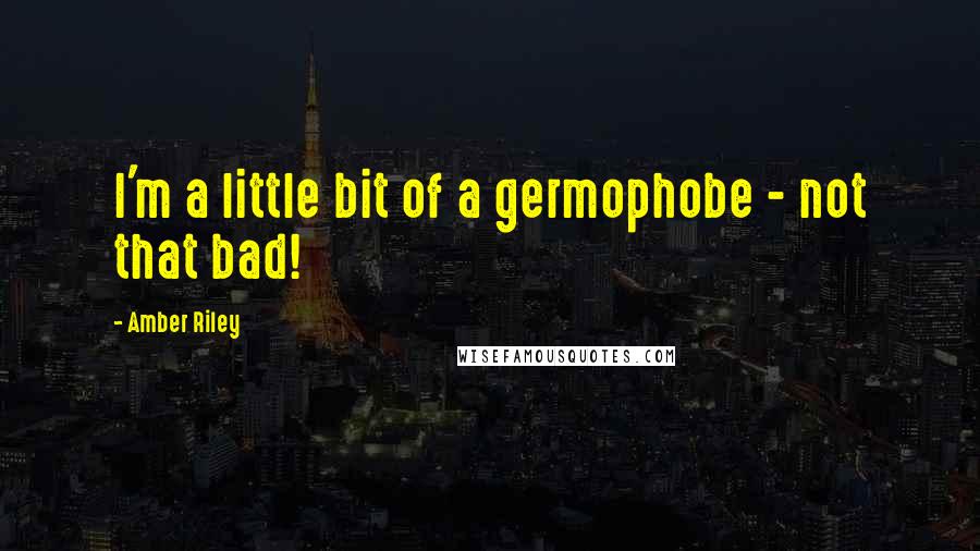 Amber Riley Quotes: I'm a little bit of a germophobe - not that bad!